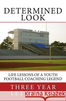 Determined Look: Life Lessons of a Youth Football Coaching Legend Three Year Letterman 9781724926227 Createspace Independent Publishing Platform