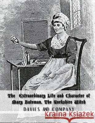 Extraordinary Life and Character of Mary Bateman, The Yorkshire Witch Nightly, Dahlia V. 9781724926289