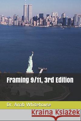 Framing 9/11, 3rd Edition Anab Whitehouse 9781724927453