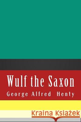 Wulf the Saxon George Alfred Henty 9781724928122