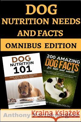 Dog Nutrition Needs and Facts: Omnibus Edition Anthony Portokaloglou 9781724928733 Createspace Independent Publishing Platform