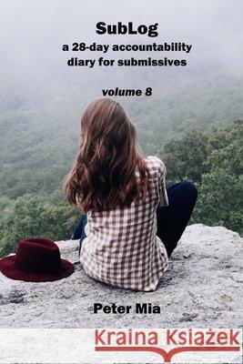 SubLog: a 28-day accountability diary for submissives Mia, Peter 9781724929945 Createspace Independent Publishing Platform