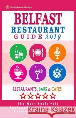 Belfast Restaurant Guide 2019: Best Rated Restaurants in Belfast, Northern Ireland - Restaurants, Bars and Cafes Recommended for Visitors - Guide 201 Jack J. Hallock 9781724930972 Createspace Independent Publishing Platform