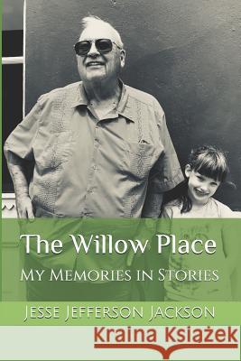 The Willow Place: My Memories in Stories Jesse Jefferson Jackson 9781724932563 Createspace Independent Publishing Platform