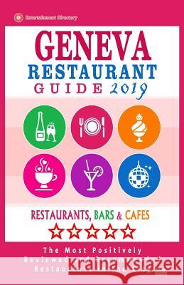 Geneva Restaurant Guide 2019: Best Rated Restaurants in Geneva, Switzerland - Restaurants, Bars and Cafes Recommended for Visitors, Guide 2019 Steven G. Garner 9781724933508 Createspace Independent Publishing Platform