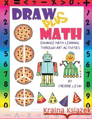 Draw Plus Math: Enhance Math Learning Through Art Activities Freddie Levin 9781724934468 Createspace Independent Publishing Platform