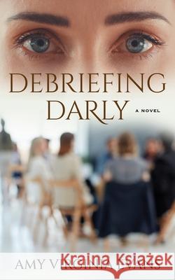 Debriefing Darly: Coming of Age at Any Age Amy Virginia Evans 9781724939005 Createspace Independent Publishing Platform