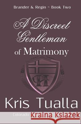 A Discreet Gentleman of Matrimony: The Discreet Gentleman Series: Brander & Regin - Book Two Kris Tualla 9781724939586 Createspace Independent Publishing Platform