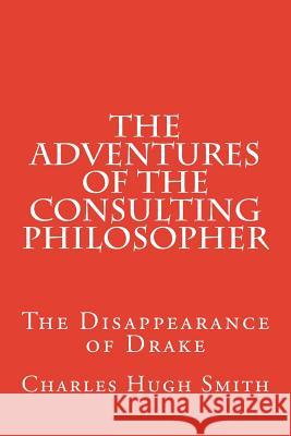 The Adventures of the Consulting Philosopher: The Disappearance of Drake Charles Hugh Smith 9781724939661 Createspace Independent Publishing Platform