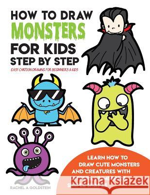 How to Draw Monsters for Kids Step by Step Easy Cartoon Drawing for Beginners & Kids: Learn How to Draw Cute Monsters and Creatures with Letters, Numb Rachel a. Goldstein 9781724941442 Createspace Independent Publishing Platform