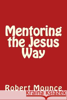 Mentoring the Jesus Way Robert Mounce 9781724941558 Createspace Independent Publishing Platform