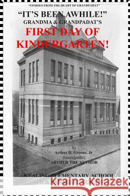 It's Been Awhile! Grandma and Grandpadat's First Day of Kindergarten: Stories from the Heart of Grandpadat Greene, Jr. Arthur D. 9781724943941