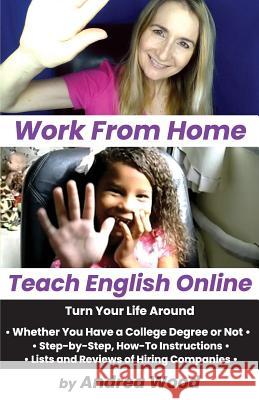 Work From Home, Teach English Online: Turn Your Life Around Wood, Andrea 9781724944238 Createspace Independent Publishing Platform