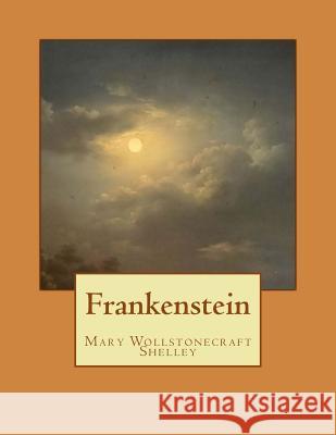 Frankenstein: The Modern Prometheus Mary Wollstonecraft Shelley 9781724946522 Createspace Independent Publishing Platform