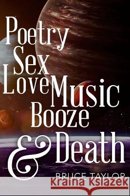 Poetry Sex Love Music Booze & Death Bruce Taylor 9781724958914 Createspace Independent Publishing Platform