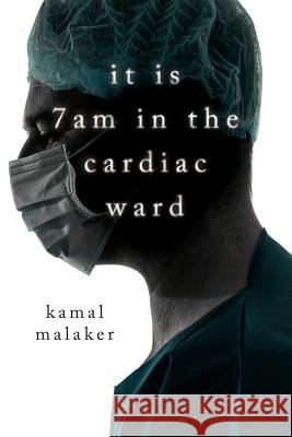 It is 7 am in the Cardiac ward Malaker, Kamal 9781724965165