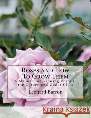 Roses and How To Grow Them: A Manual For Growing Roses in the Garden and Under Glass Chambers, Roger 9781724966360 Createspace Independent Publishing Platform