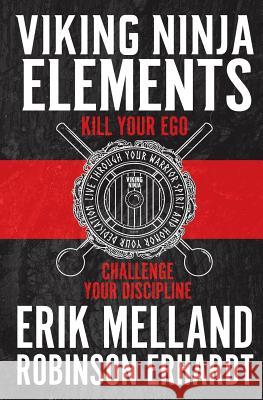 Viking Ninja Elements: Kill Your Ego, Challenge Your Discipline Robinson Erhardt Erik Melland 9781724966414