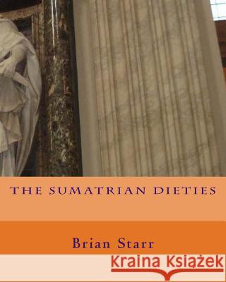 The Sumatrian Dieties MR Brian Daniel Starr 9781724968203 Createspace Independent Publishing Platform