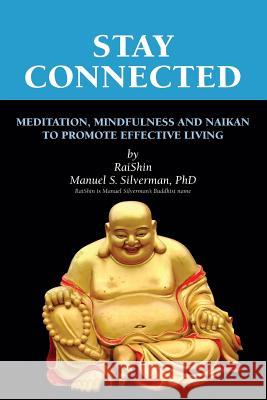 Stay Connected: Meditation, Mindfulness and Naikan to promote Effective Living Silverman Phd, Manuel S. 9781724976093 Createspace Independent Publishing Platform