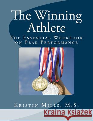 The Winning Athlete: The Essential Workbook on Peak Performance Kristin M. Mills 9781724976802 Createspace Independent Publishing Platform