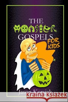The Monster Gospels For Kids Korsiak, Jason 9781724977335 Createspace Independent Publishing Platform