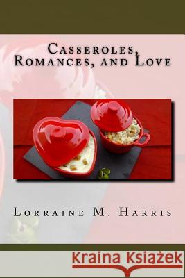 Casseroles, Romances, and Love Lorraine M. Harris 9781724988225 Createspace Independent Publishing Platform