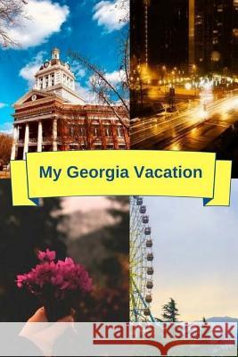 My Georgia Vacation: This book has a section for Trip Plans, Flight Info, Where To Go and more Ellithorpe, Monna L. 9781724991416 Createspace Independent Publishing Platform