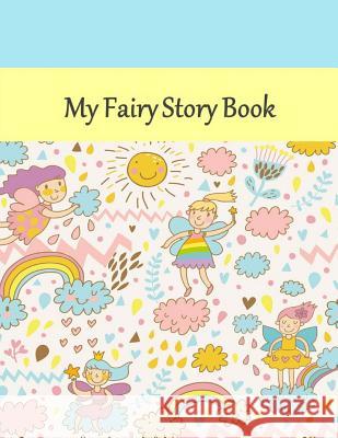 My Fairy Story Book: Story Book: Fairy Cover: Draw Your Pictures to Your Story: Preschool/Primary Ages ( 8.5