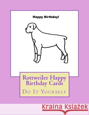 Rottweiler Happy Birthday Cards: Do It Yourself Gail Forsyth 9781724994271 Createspace Independent Publishing Platform