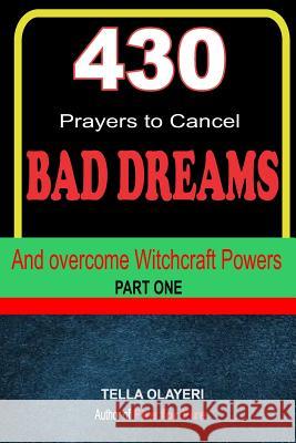 430 Prayers to Cancel Bad Dreams and Overcome Witchcraft Powers part one Olayeri, Tella 9781725024700 Createspace Independent Publishing Platform