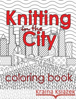 Knitting in the City Coloring Book Penny Reid 9781725040304