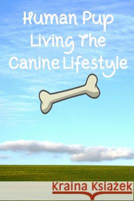 Human Pup Living The Canine Lifestyle Kinky Pinky 9781725041615 Createspace Independent Publishing Platform