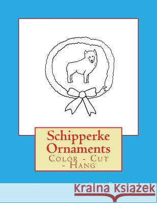 Schipperke Ornaments: Color - Cut - Hang Gail Forsyth 9781725045217