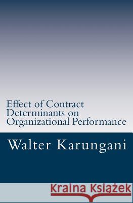 Effect of Contract Determinants on Organizational Performance Walter Karungani George Ochiri 9781725045521 Createspace Independent Publishing Platform