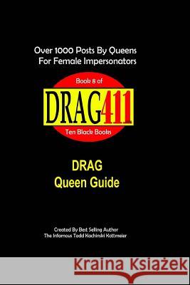 DRAG411's DRAG Queen Guide: Official DRAG Queen Guide, Book 8 Kachinski Kottmeier, Infamous Todd 9781725048584 Createspace Independent Publishing Platform