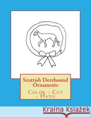 Scottish Deerhound Ornaments: Color - Cut - Hang Gail Forsyth 9781725050761 Createspace Independent Publishing Platform