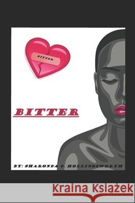 Bitter: The Story of a Woman Scorned Sharonda D. Hollingsworth 9781725053748 Createspace Independent Publishing Platform