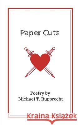 Paper Cuts: Poetry by Michael T. Rupprecht Michael Thomas Rupprecht 9781725062245