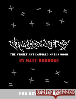 Graffmatics: The Street Art/Graffiti Inspired Maths Book Matt Horrors 9781725065895 Createspace Independent Publishing Platform