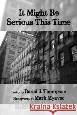 It Might Be Serious This Time David J. Thompson Mark Myavec Scars Publications 9781725072657 Createspace Independent Publishing Platform