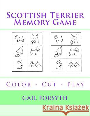 Scottish Terrier Memory Game: Color - Cut - Play Gail Forsyth 9781725074699 Createspace Independent Publishing Platform