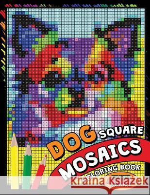 Dog Square Mosaics Coloring Book: Colorful Animals Coloring Pages Color by Number Puzzle Kodomo Publishing 9781725075269 Createspace Independent Publishing Platform