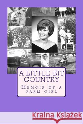 A Little Bit Country: Memoir of a farm girl Titus, Roger C. 9781725082236 Createspace Independent Publishing Platform