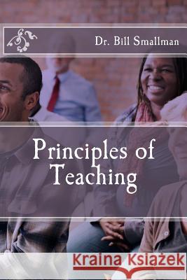 Principles of Teaching Dr Bill Smallman 9781725094260 Createspace Independent Publishing Platform