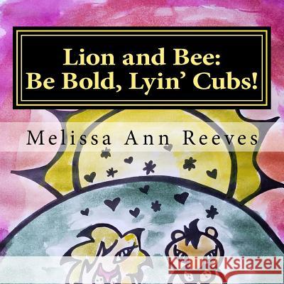 Lion and Bee: Be Bold, Lyin' Cubs! Melissa Ann Reeves 9781725094437