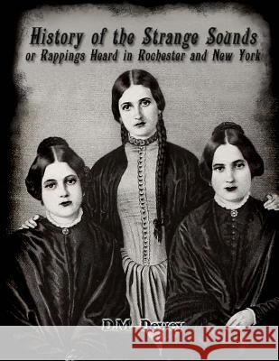 History of the Strange Sounds or Rappings Heard in Rochester and New York D. M. Dewey Dahlia V. Nightly 9781725100091