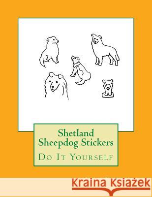 Shetland Sheepdog Stickers: Do It Yourself Gail Forsyth 9781725100879 Createspace Independent Publishing Platform