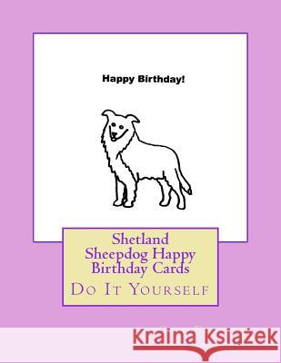 Shetland Sheepdog Happy Birthday Cards: Do It Yourself Gail Forsyth 9781725101098 Createspace Independent Publishing Platform