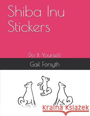 Shiba Inu Stickers: Do It Yourself Gail Forsyth 9781725101319 Createspace Independent Publishing Platform